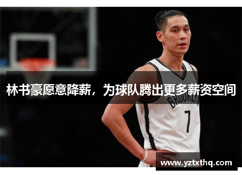林书豪愿意降薪，为球队腾出更多薪资空间