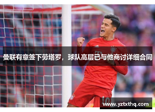 曼联有意签下劳塔罗，球队高层已与他商讨详细合同