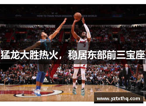 猛龙大胜热火，稳居东部前三宝座